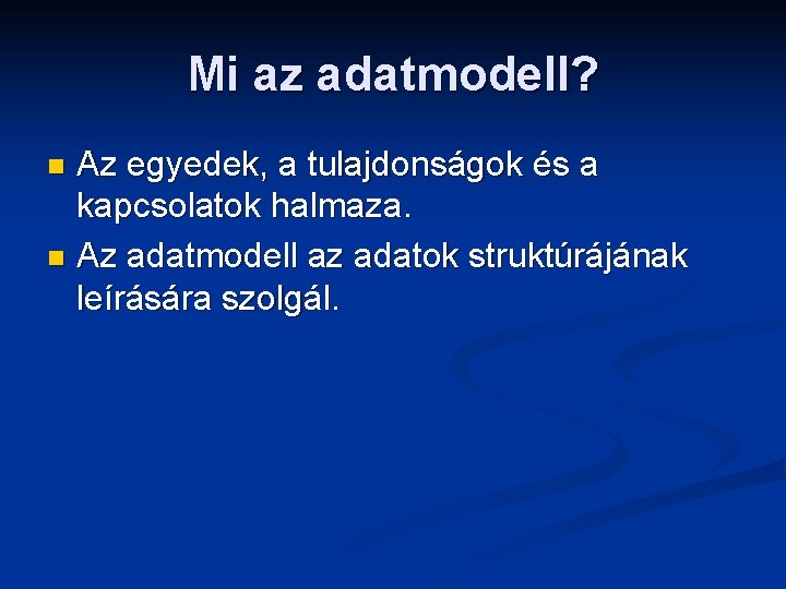 Mi az adatmodell? Az egyedek, a tulajdonságok és a kapcsolatok halmaza. n Az adatmodell