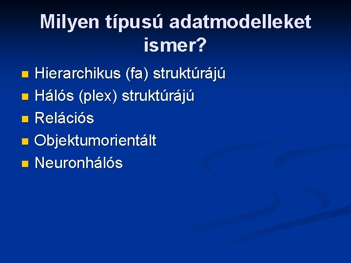 Milyen típusú adatmodelleket ismer? Hierarchikus (fa) struktúrájú n Hálós (plex) struktúrájú n Relációs n