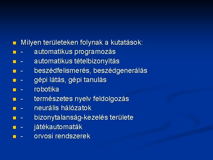 n n n Milyen területeken folynak a kutatások: automatikus programozás automatikus tételbizonyítás beszédfelismerés, beszédgenerálás