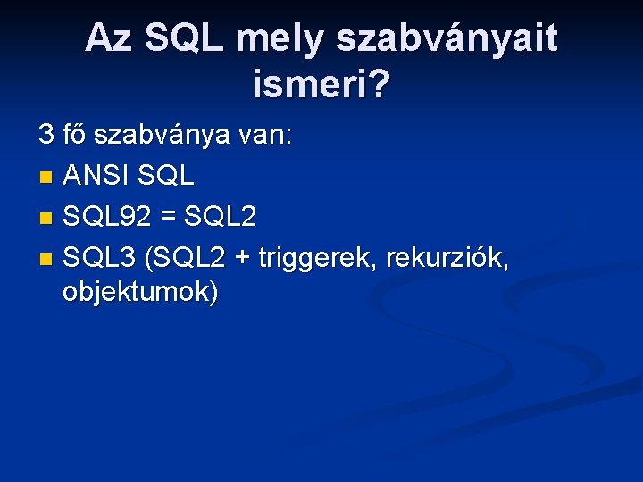 Az SQL mely szabványait ismeri? 3 fő szabványa van: n ANSI SQL n SQL