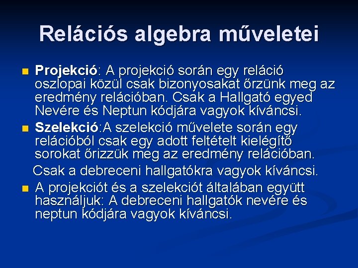 Relációs algebra műveletei Projekció: A projekció során egy reláció oszlopai közül csak bizonyosakat őrzünk