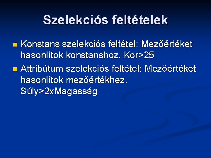 Szelekciós feltételek Konstans szelekciós feltétel: Mezőértéket hasonlítok konstanshoz. Kor>25 n Attribútum szelekciós feltétel: Mezőértéket