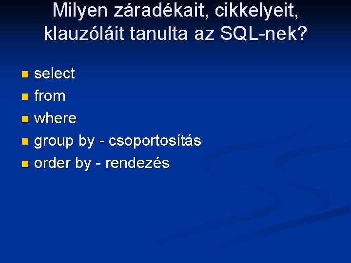 Milyen záradékait, cikkelyeit, klauzóláit tanulta az SQL-nek? select n from n where n group