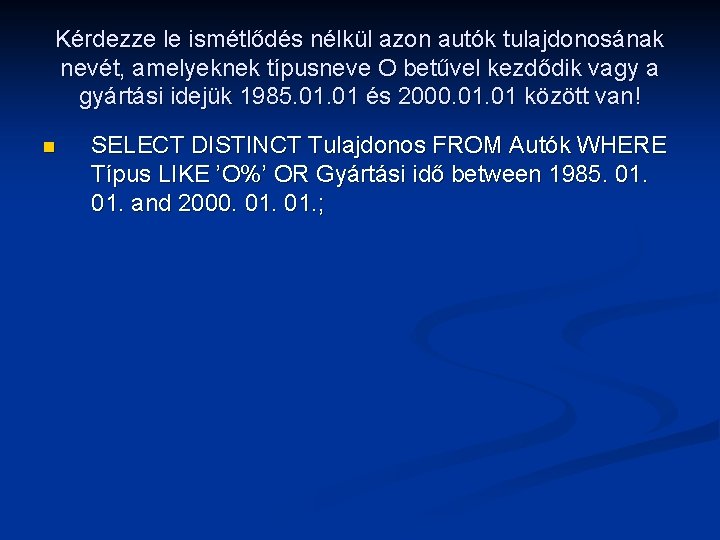 Kérdezze le ismétlődés nélkül azon autók tulajdonosának nevét, amelyeknek típusneve O betűvel kezdődik vagy