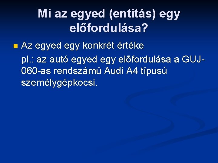 Mi az egyed (entitás) egy előfordulása? n Az egyed egy konkrét értéke pl. :