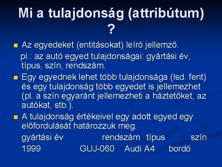 Mi a tulajdonság (attribútum) ? Az egyedeket (entitásokat) leíró jellemző. pl. : az autó