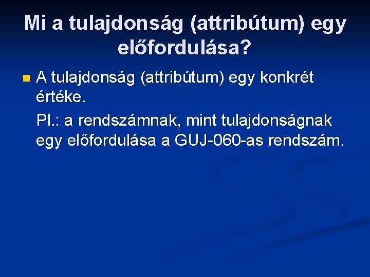 Mi a tulajdonság (attribútum) egy előfordulása? n A tulajdonság (attribútum) egy konkrét értéke. Pl.