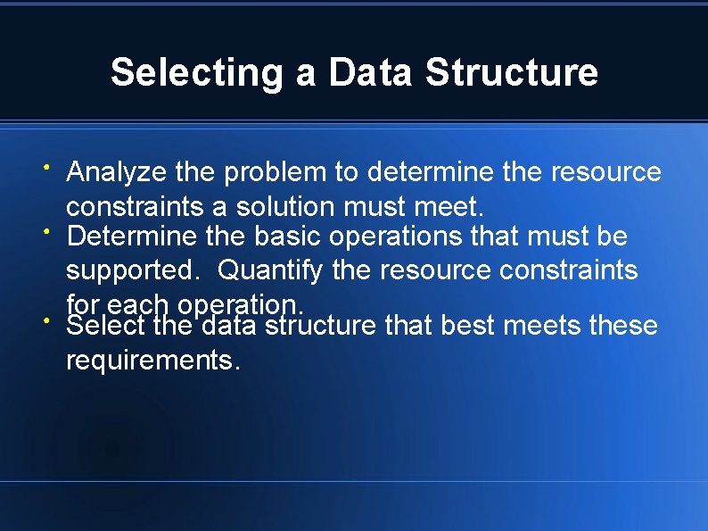 Selecting a Data Structure ● ● ● Analyze the problem to determine the resource Selecting a Data Structure ● ● ● Analyze the problem to determine the resource