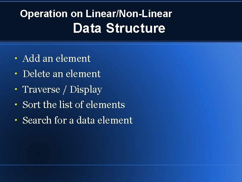Operation on Linear/Non-Linear Data Structure ● Add an element ● Delete an element ● Operation on Linear/Non-Linear Data Structure ● Add an element ● Delete an element ●