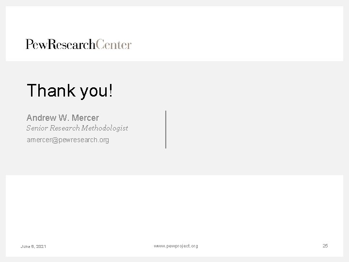 Thank you! Andrew W. Mercer Senior Research Methodologist amercer@pewresearch. org June 8, 2021 www.