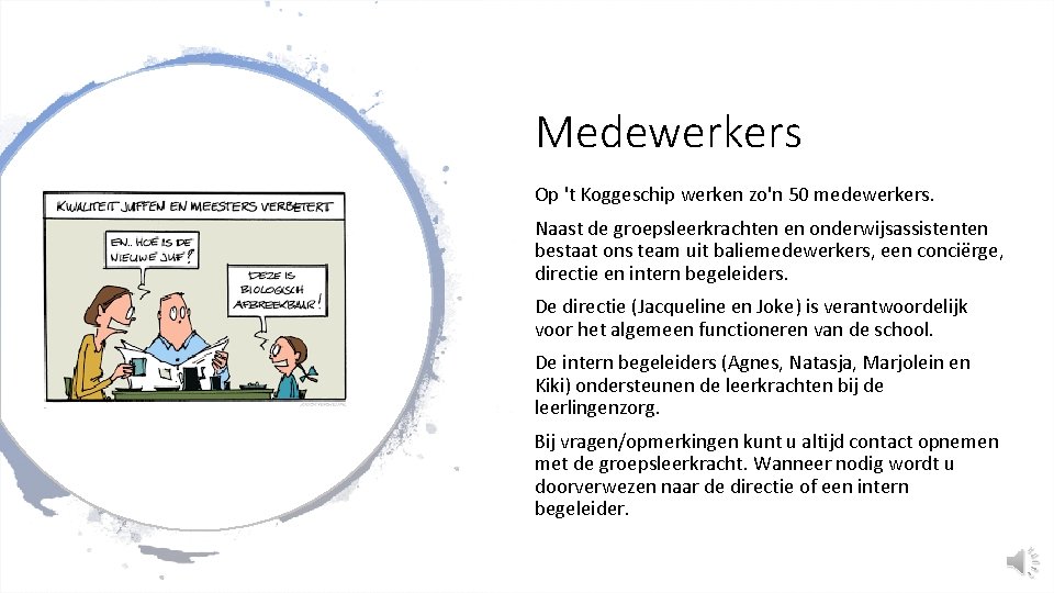 Medewerkers Op 't Koggeschip werken zo'n 50 medewerkers. Naast de groepsleerkrachten en onderwijsassistenten bestaat