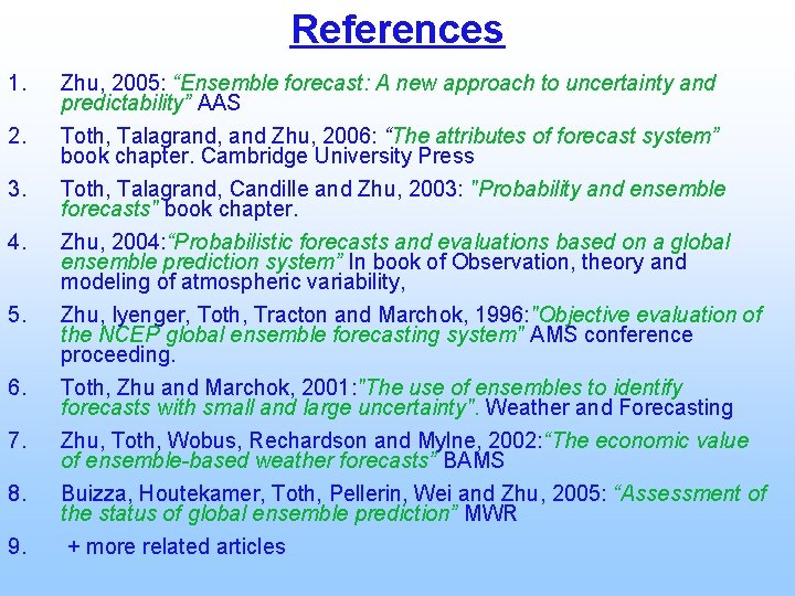 References 1. 2. 3. 4. 5. 6. 7. 8. 9. Zhu, 2005: “Ensemble forecast: