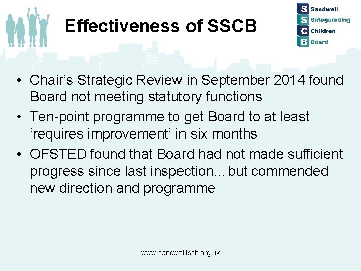 Effectiveness of SSCB • Chair’s Strategic Review in September 2014 found Board not meeting