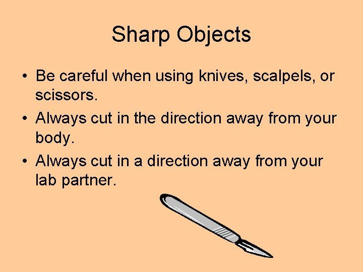 Sharp Objects • Be careful when using knives, scalpels, or scissors. • Always cut