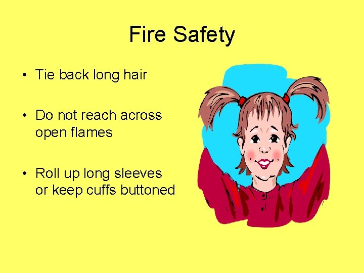 Fire Safety • Tie back long hair • Do not reach across open flames Fire Safety • Tie back long hair • Do not reach across open flames