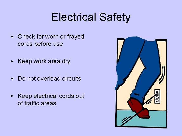 Electrical Safety • Check for worn or frayed cords before use • Keep work
