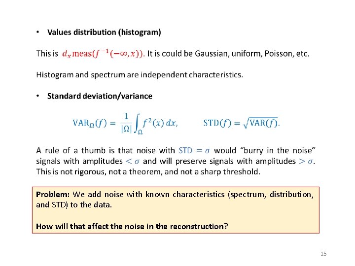 Problem: We add noise with known characteristics (spectrum, distribution, and STD) to the data.