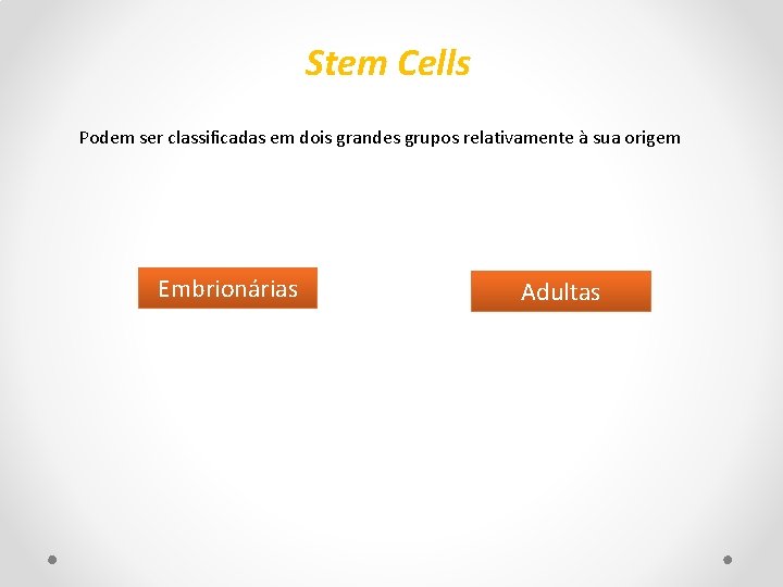 Stem Cells Podem ser classificadas em dois grandes grupos relativamente à sua origem Embrionárias