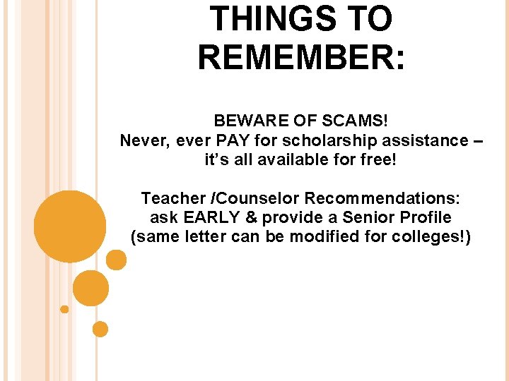 THINGS TO REMEMBER: BEWARE OF SCAMS! Never, ever PAY for scholarship assistance – it’s
