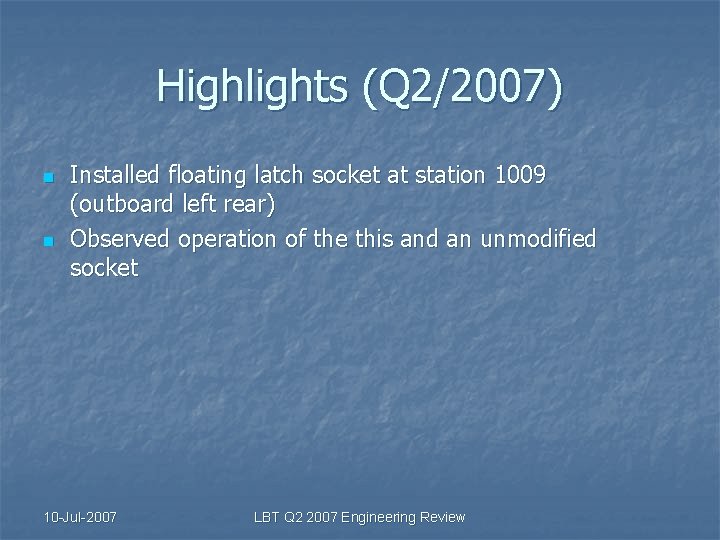 Highlights (Q 2/2007) n n Installed floating latch socket at station 1009 (outboard left