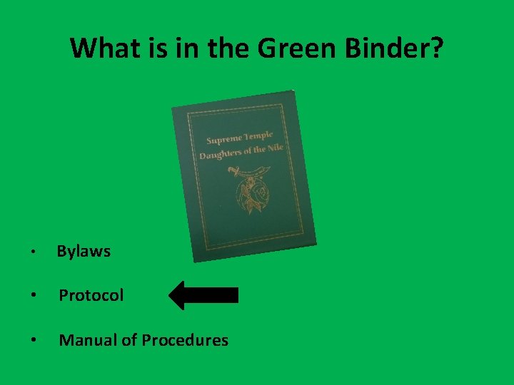 What is in the Green Binder? • Bylaws • Protocol • Manual of Procedures