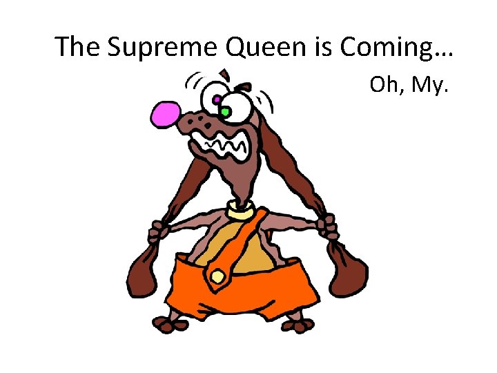 The Supreme Queen is Coming… Oh, My. 