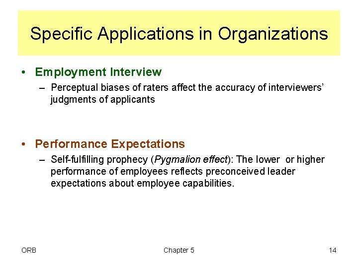 Specific Applications in Organizations • Employment Interview – Perceptual biases of raters affect the