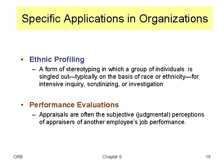 Specific Applications in Organizations • Ethnic Profiling – A form of stereotyping in which