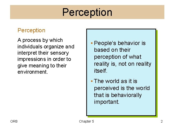 Perception A process by which individuals organize and interpret their sensory impressions in order
