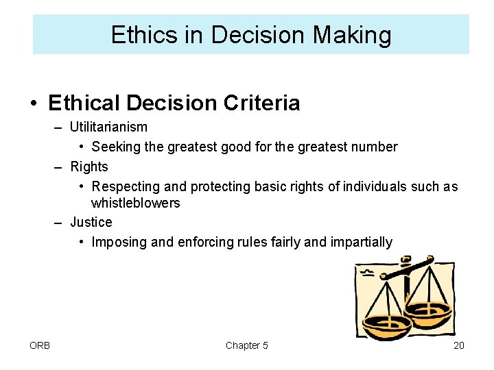Ethics in Decision Making • Ethical Decision Criteria – Utilitarianism • Seeking the greatest