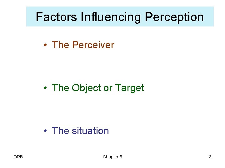 Factors Influencing Perception • The Perceiver • The Object or Target • The situation