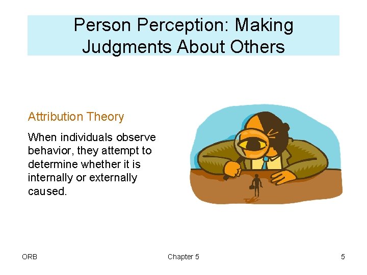 Person Perception: Making Judgments About Others Attribution Theory When individuals observe behavior, they attempt