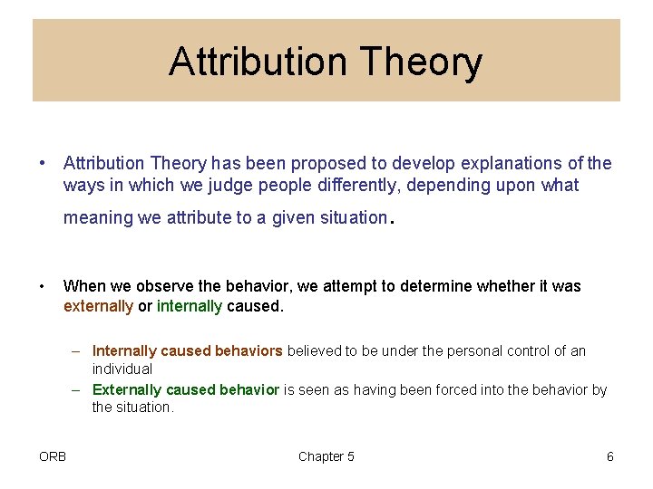 Attribution Theory • Attribution Theory has been proposed to develop explanations of the ways