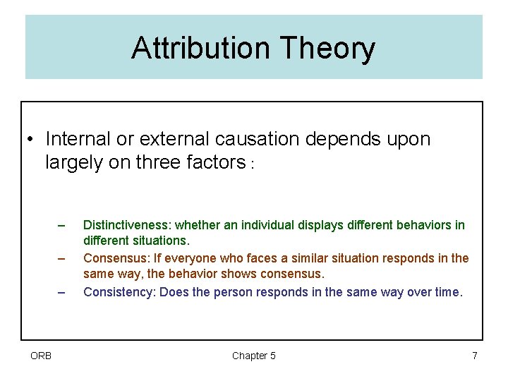 Attribution Theory • Internal or external causation depends upon largely on three factors :