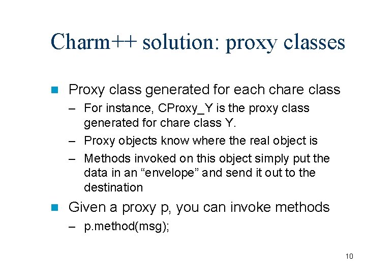 Charm++ solution: proxy classes Proxy class generated for each chare class – For instance,