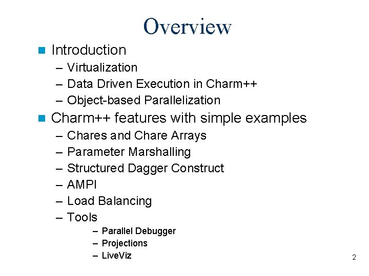 Overview Introduction – Virtualization – Data Driven Execution in Charm++ – Object-based Parallelization Charm++