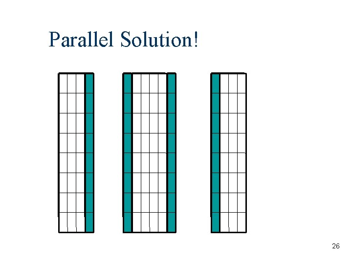 Parallel Solution! 26 