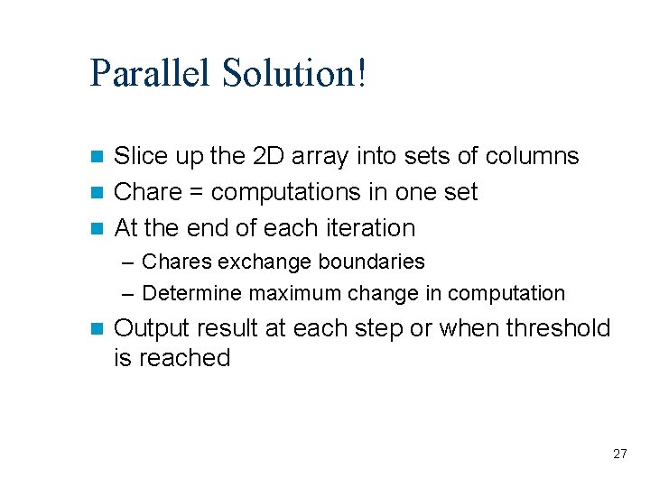 Parallel Solution! Slice up the 2 D array into sets of columns Chare =