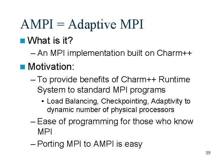 AMPI = Adaptive MPI What is it? – An MPI implementation built on Charm++