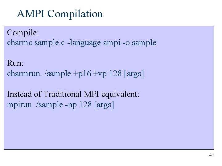AMPI Compilation Compile: charmc sample. c -language ampi -o sample Run: charmrun. /sample +p