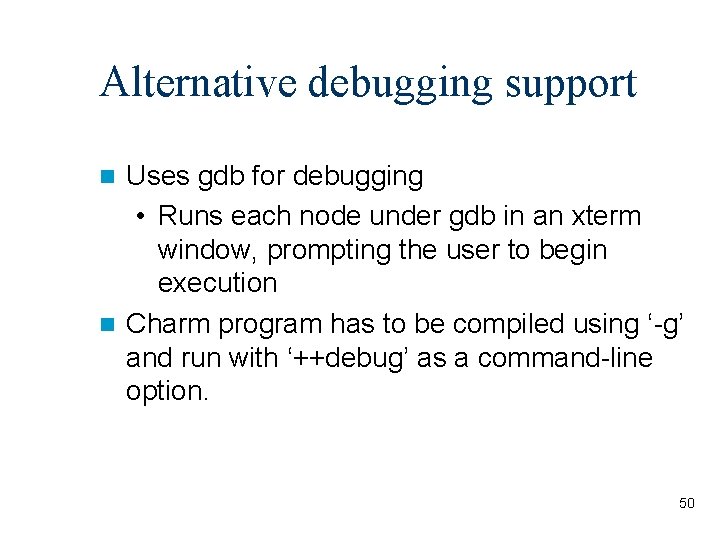 Alternative debugging support Uses gdb for debugging • Runs each node under gdb in