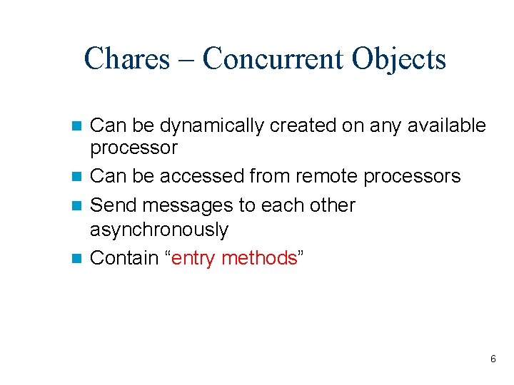 Chares – Concurrent Objects Can be dynamically created on any available processor Can be