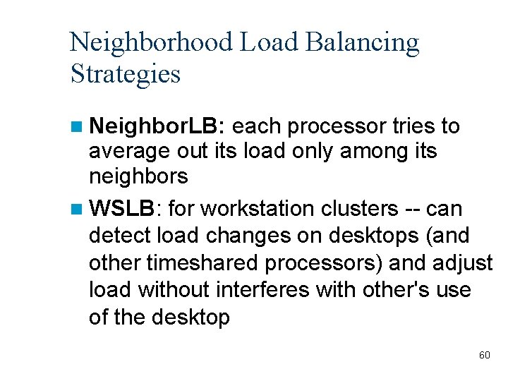 Neighborhood Load Balancing Strategies Neighbor. LB: each processor tries to average out its load