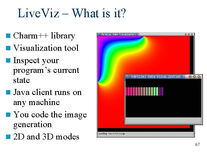 Live. Viz – What is it? Charm++ library Visualization tool Inspect your program’s current