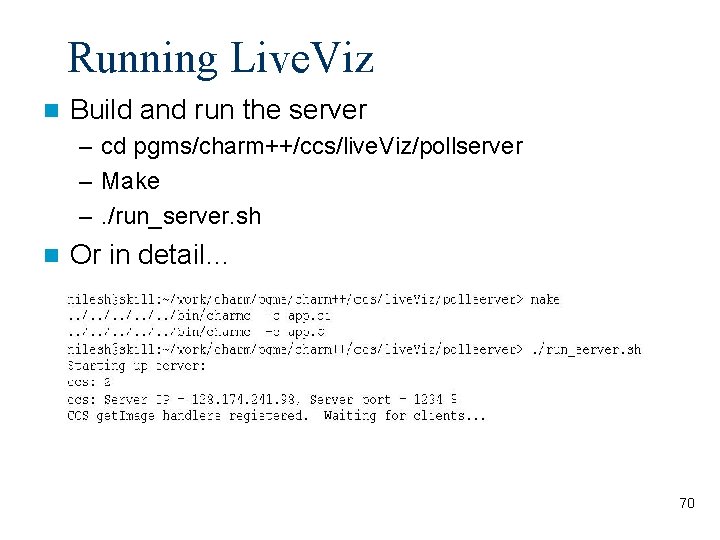 Running Live. Viz Build and run the server – cd pgms/charm++/ccs/live. Viz/pollserver – Make