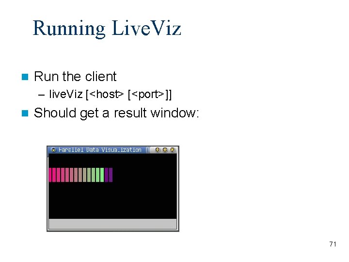 Running Live. Viz Run the client – live. Viz [<host> [<port>]] Should get a