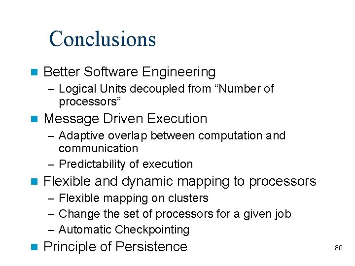 Conclusions Better Software Engineering – Logical Units decoupled from “Number of processors” Message Driven