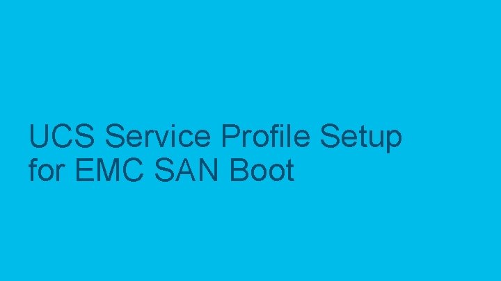 UCS Service Profile Setup for EMC SAN Boot © 2017 Cisco and/or its affiliates.