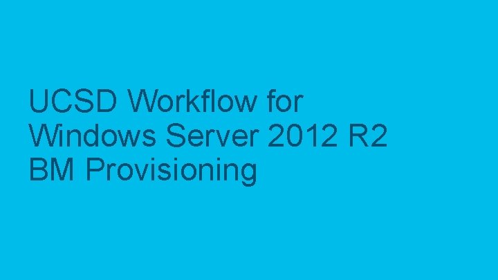 UCSD Workflow for Windows Server 2012 R 2 BM Provisioning © 2017 Cisco and/or