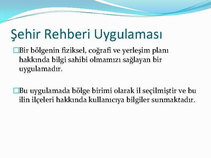 Şehir Rehberi Uygulaması �Bir bölgenin fiziksel, coğrafi ve yerleşim planı hakkında bilgi sahibi olmamızı